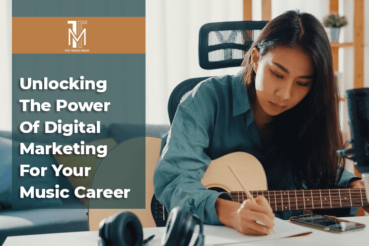 Unlocking The Power Of Digital Marketing For Your Music Career