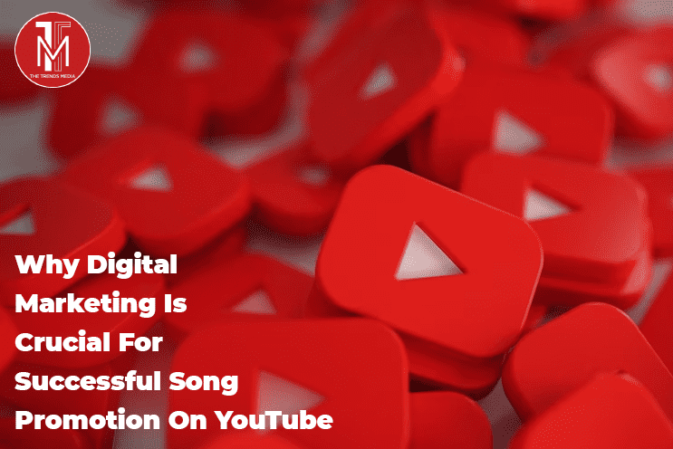 Why Digital Marketing Is Crucial For Successful Song Promotion On YouTube