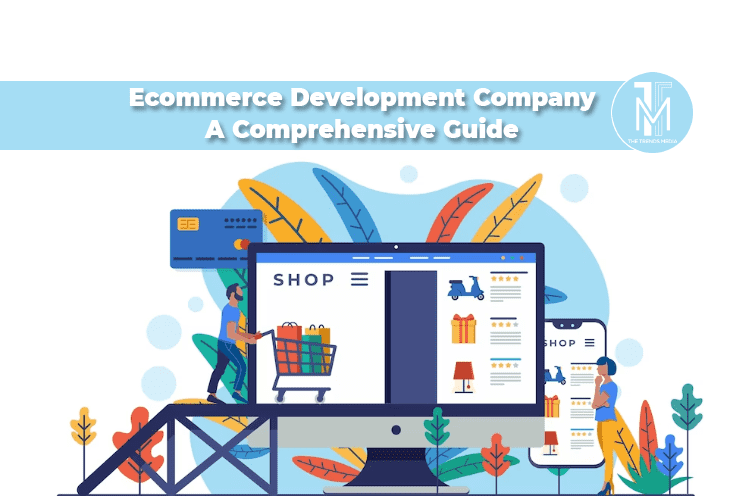Ecommerce Development Company A Comprehensive Guide