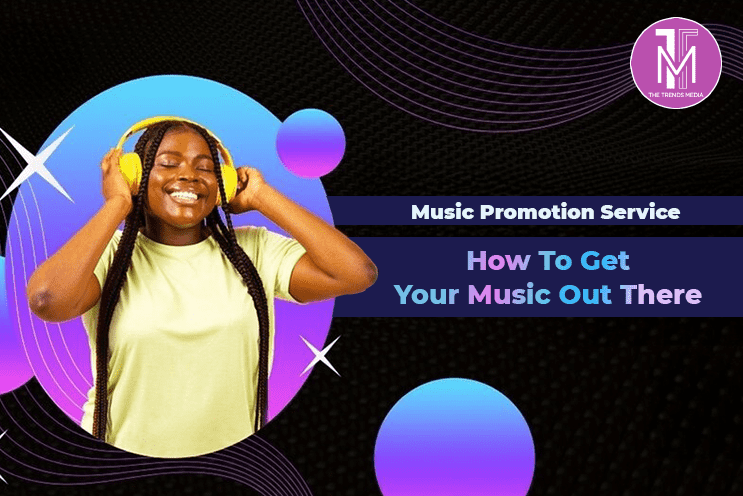 Music Promotion Service How to Get Your Music Out There