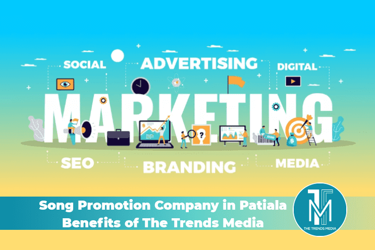 Song Promotion Company in Patiala Benefits of The Trends Media