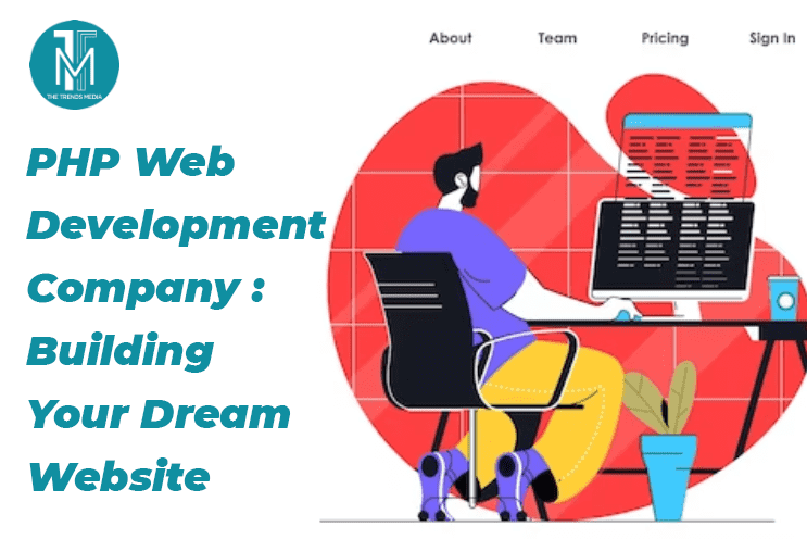 PHP Web Development Company: Building Your Dream Website