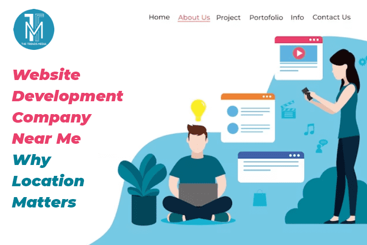 Website Development Company Near Me – Why Location Matters